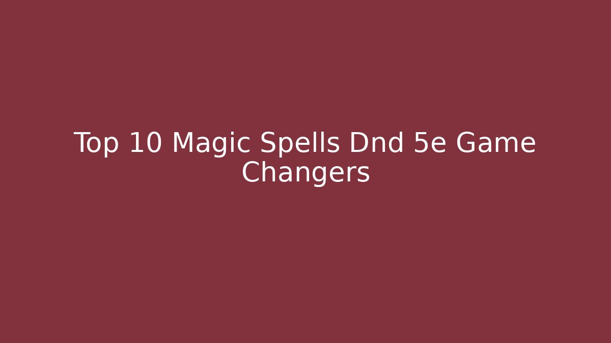 Top 10 Magic Spells Dnd 5e Game Changers