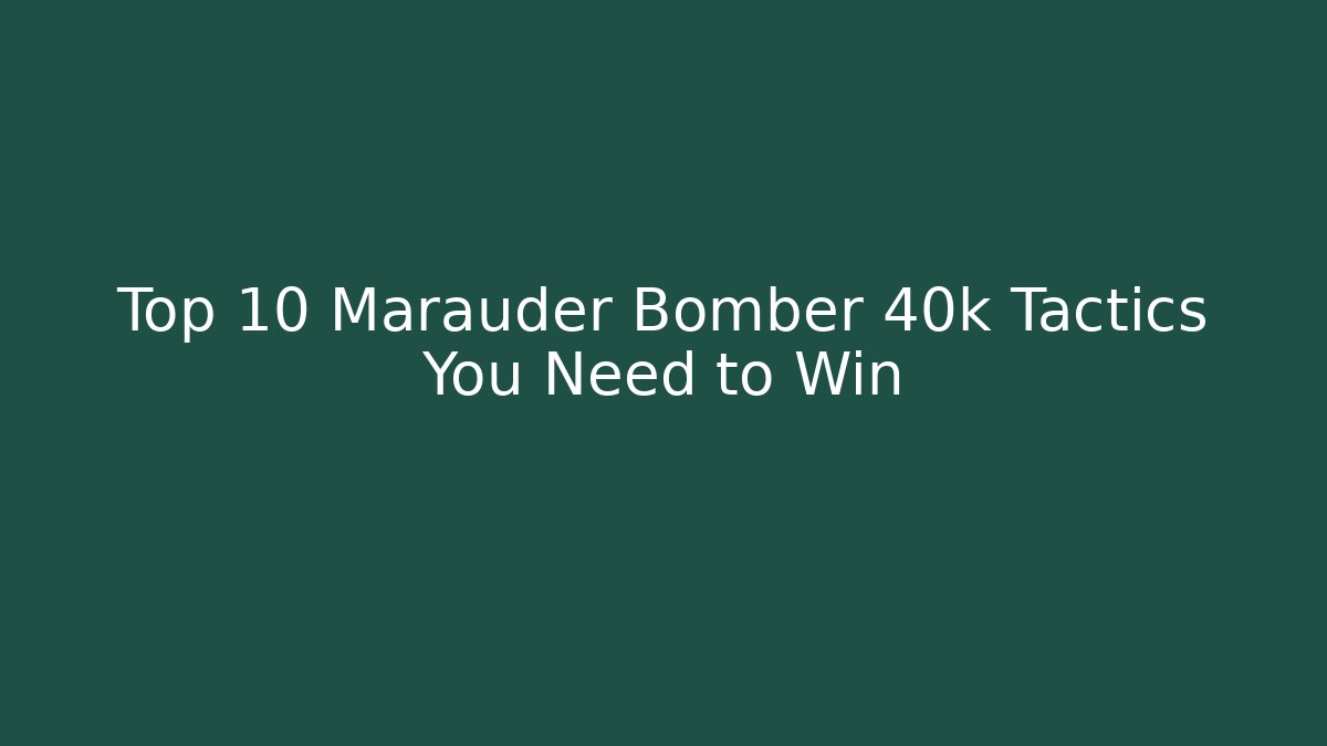 Top 10 Marauder Bomber 40k Tactics You Need to Win