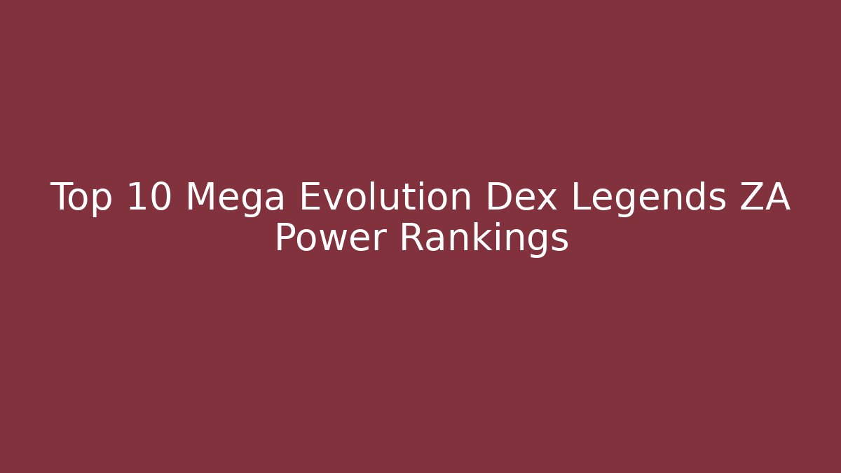 Top 10 Mega Evolution Dex Legends ZA Power Rankings - Critter Realm