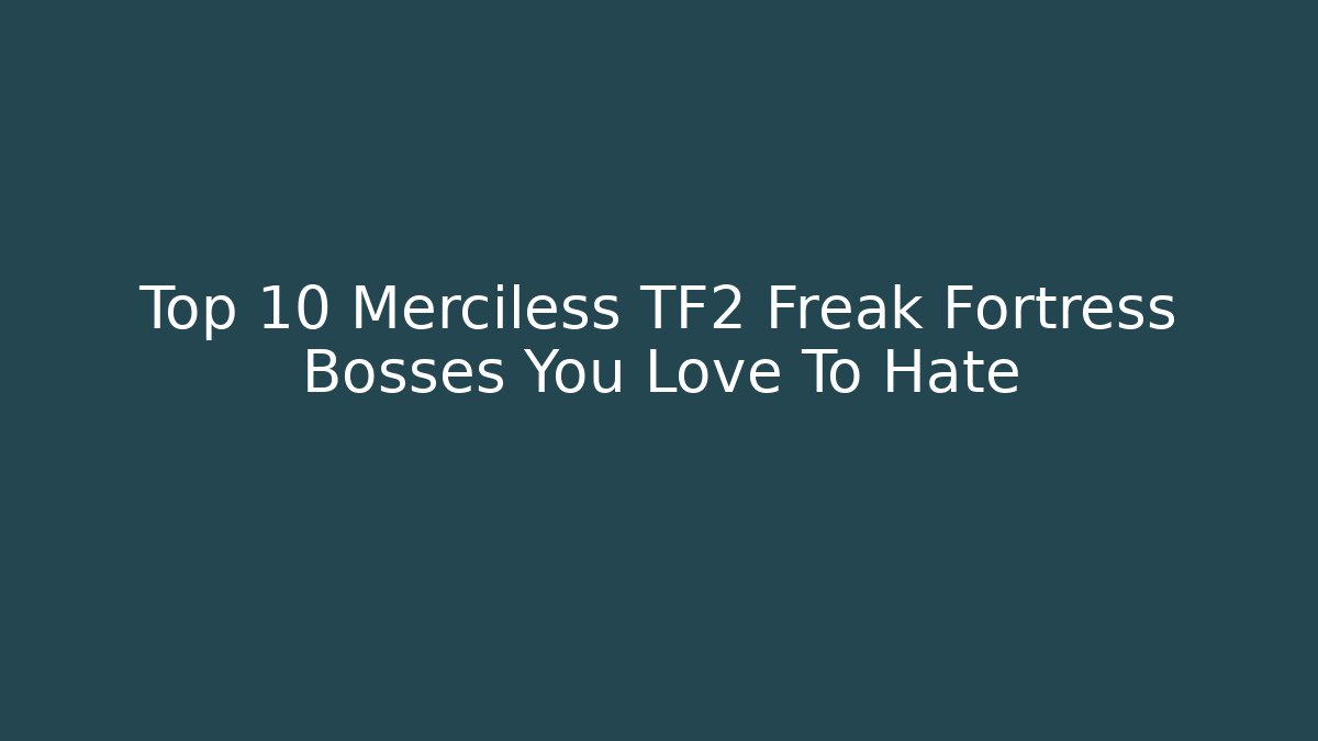 Top 10 Merciless TF2 Freak Fortress Bosses You Love To Hate