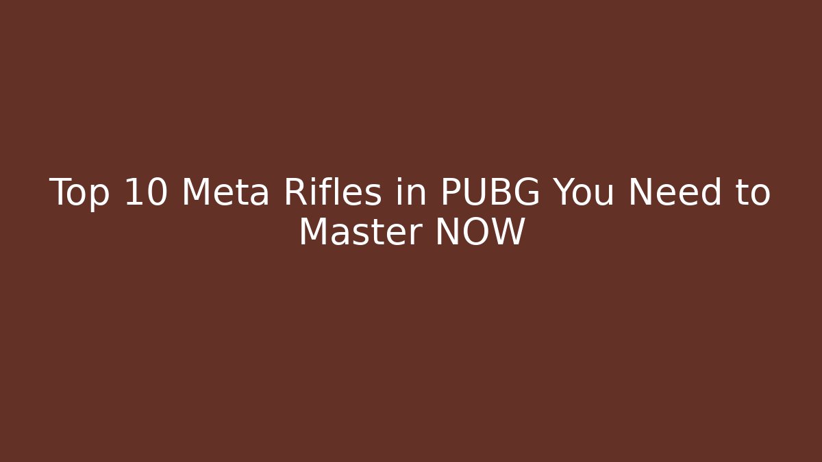 Top 10 Meta Rifles in PUBG You Need to Master NOW