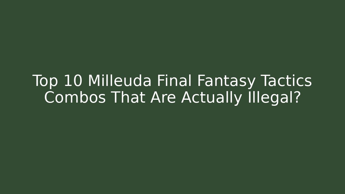 Top 10 Milleuda Final Fantasy Tactics Combos That Are Actually Illegal?