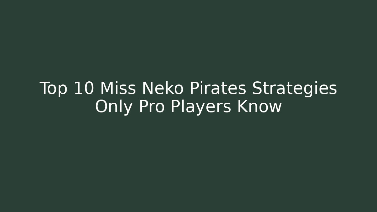 Top 10 Miss Neko Pirates Strategies Only Pro Players Know
