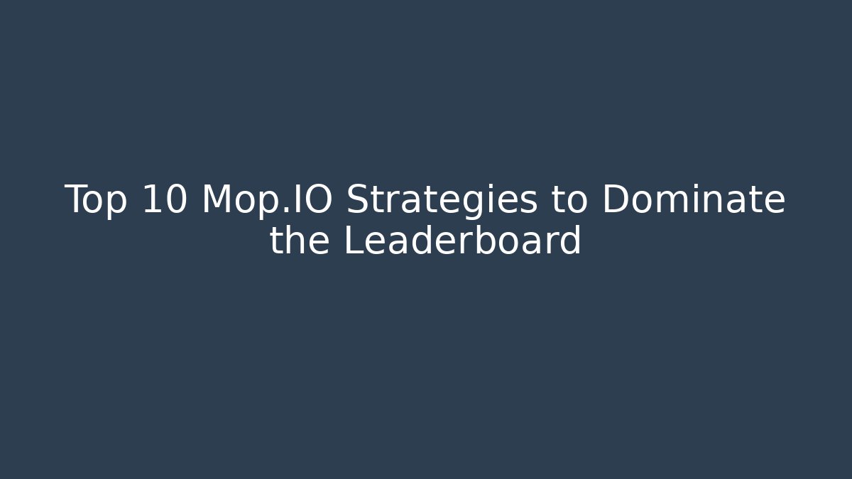Top 10 Mop.IO Strategies to Dominate the Leaderboard