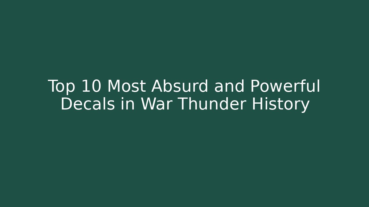 Top 10 Most Absurd and Powerful Decals in War Thunder History
