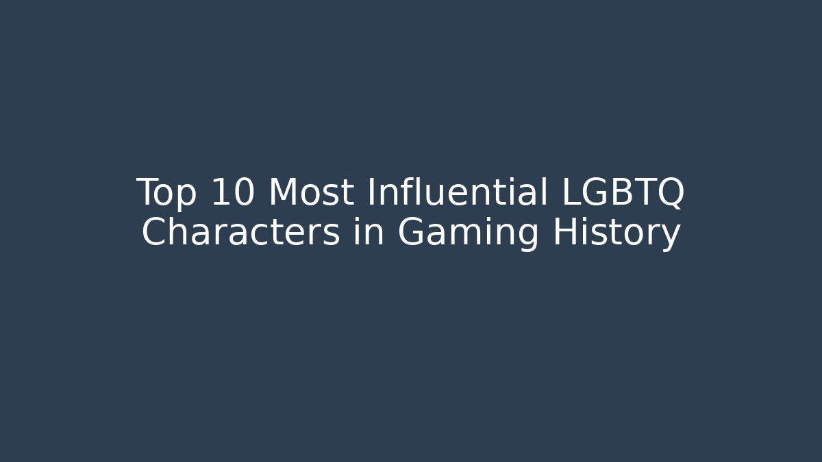 Top 10 Most Influential LGBTQ+ Characters in Gaming History