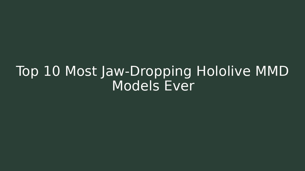 Top 10 Most Jaw-Dropping Hololive MMD Models Ever