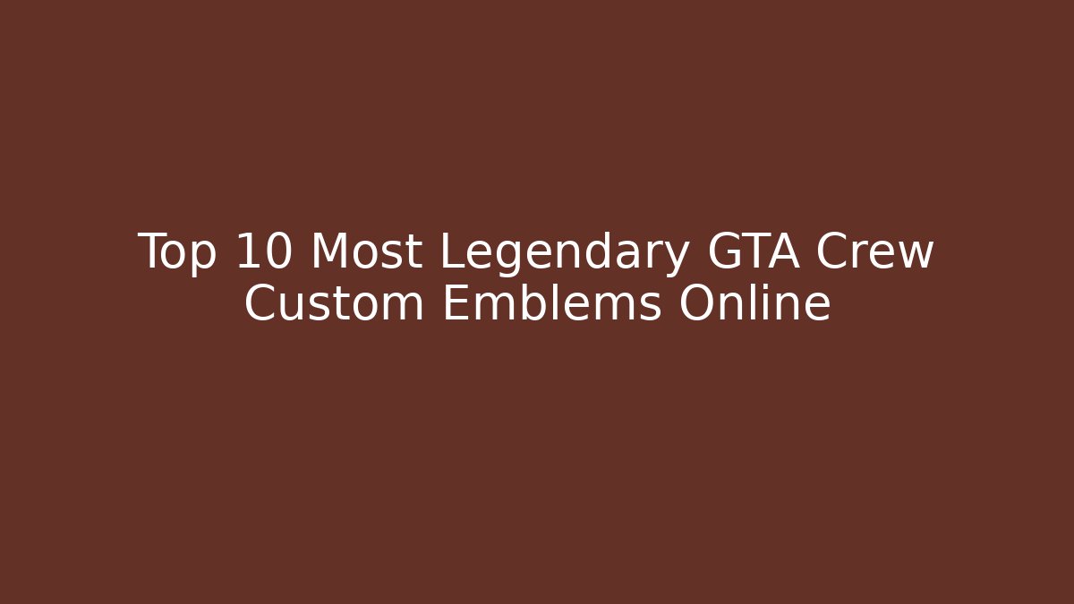 Top 10 Most Legendary GTA Crew Custom Emblems Online