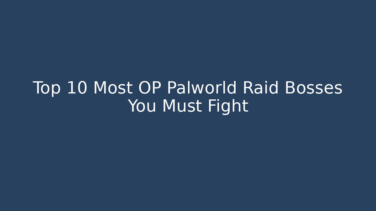 Top 10 Most OP Palworld Raid Bosses You Must Fight