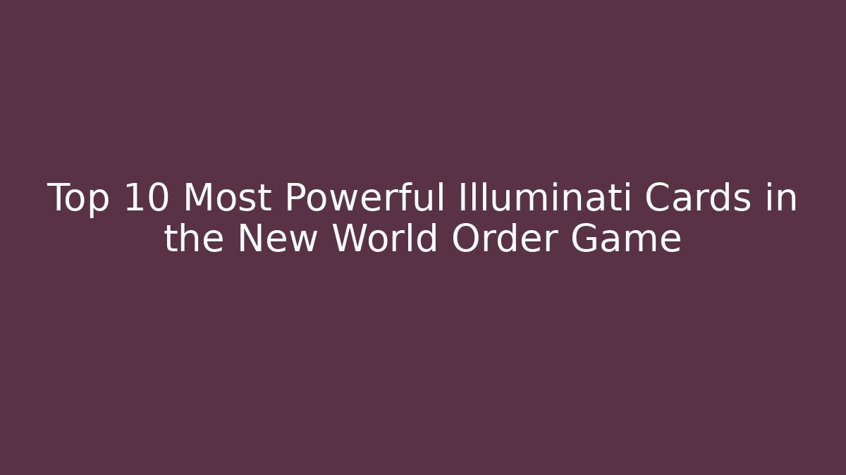 Top 10 Most Powerful Illuminati Cards in the New World Order Game