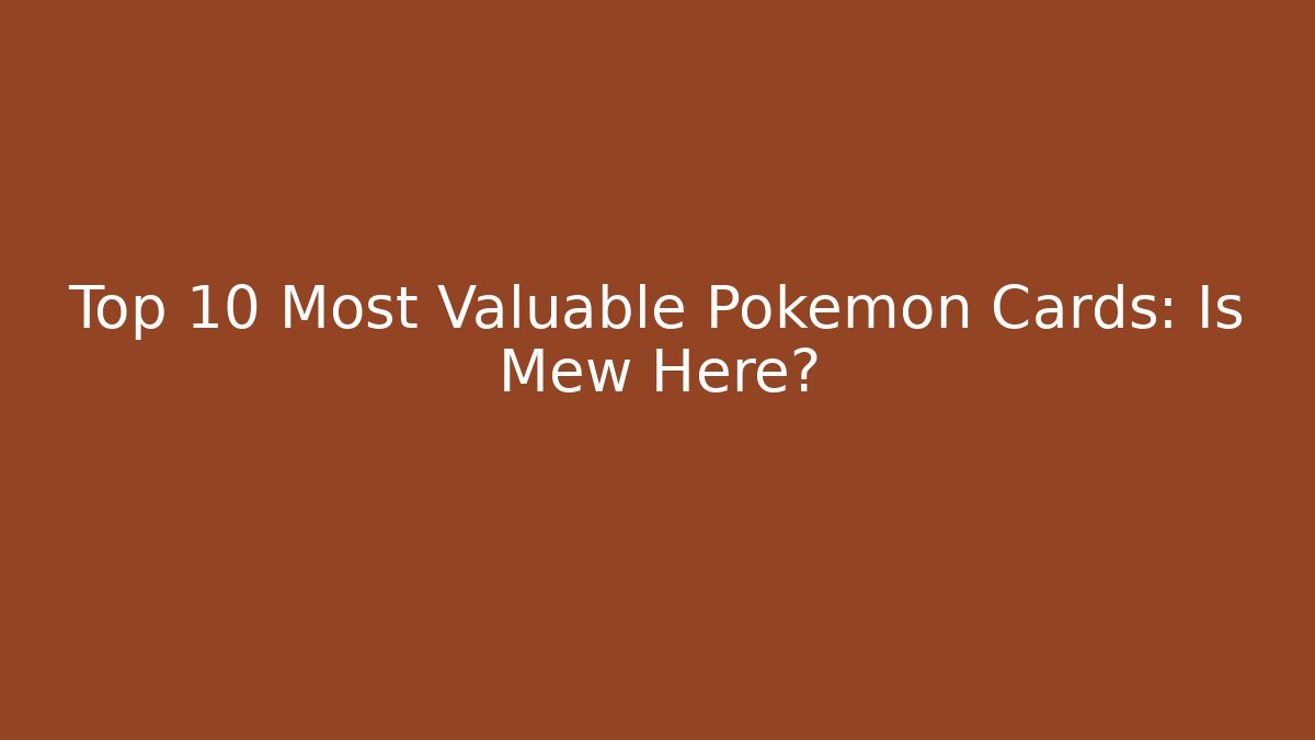 Top 10 Most Valuable Pokémon Cards: Is Mew Here?