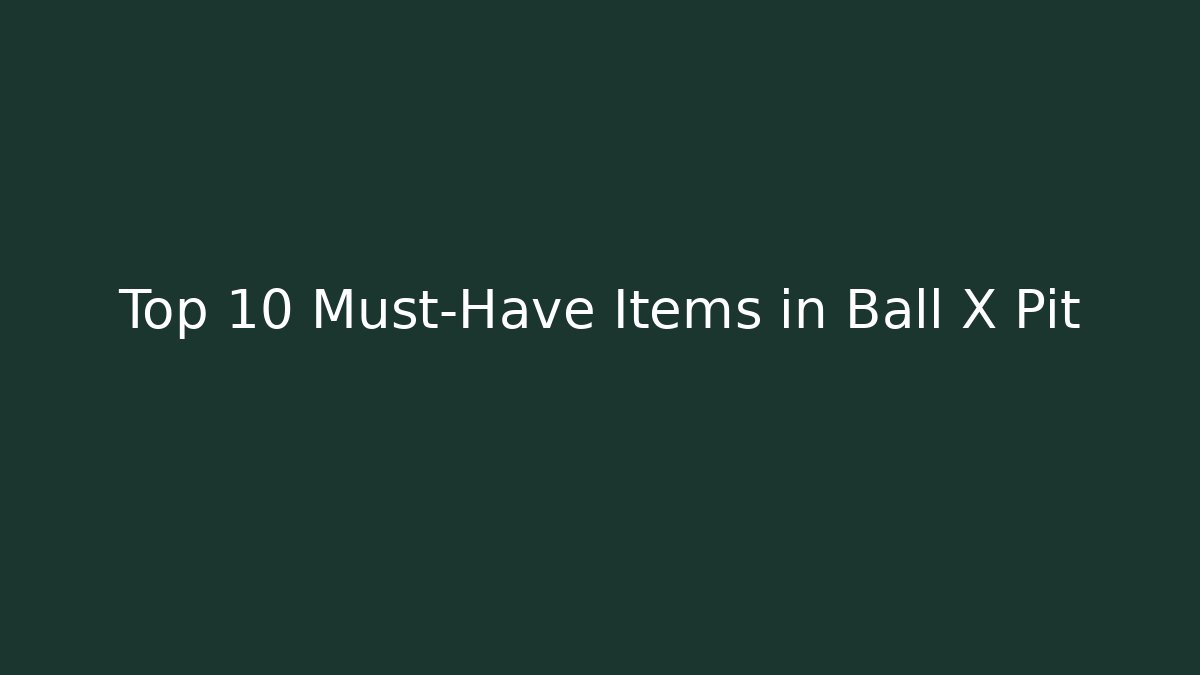 Top 10 Must-Have Items in Ball X Pit