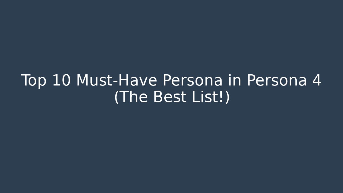 Top 10 Must-Have Persona in Persona 4 (The Best List!)