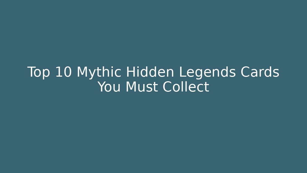 Top 10 Mythic Hidden Legends Cards You Must Collect