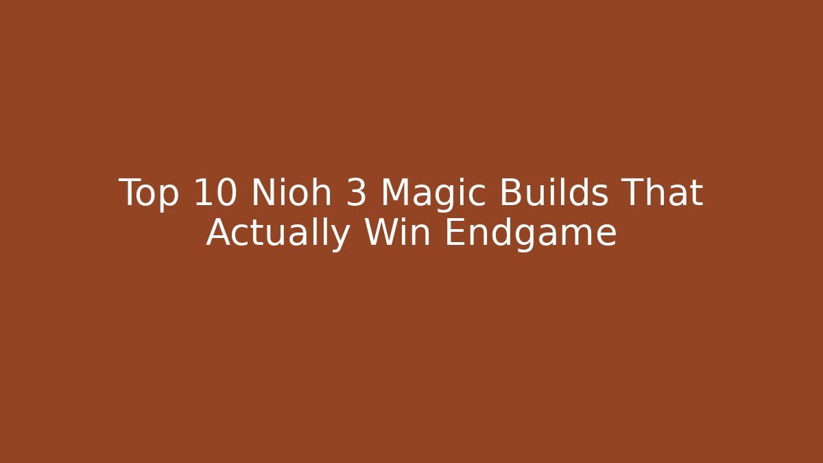 Top 10 Nioh 3 Magic Builds That Actually Win Endgame
