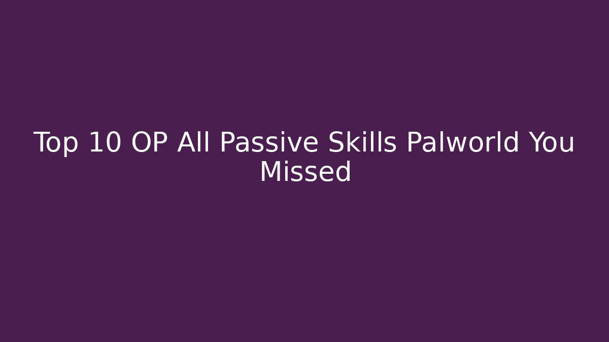 Top 10 OP All Passive Skills Palworld You Missed