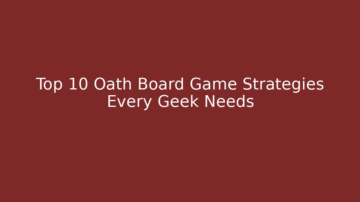 Top 10 Oath Board Game Strategies Every Geek Needs