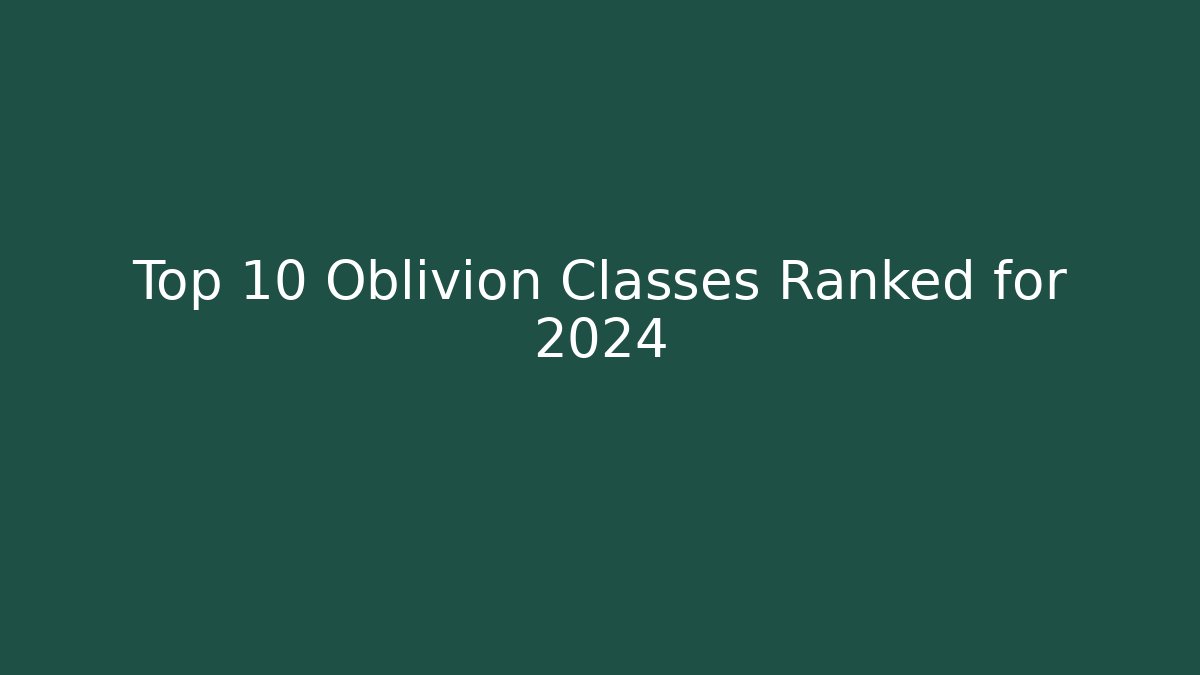 Top 10 Oblivion Classes Ranked for 2024