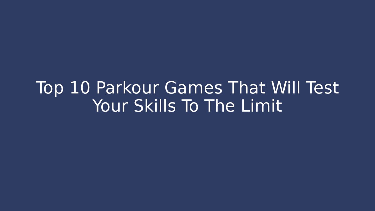 Top 10 Parkour Games That Will Test Your Skills To The Limit - Critter Realm