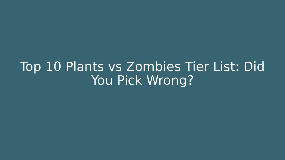 Top 10 Plants vs Zombies Tier List: Did You Pick Wrong?
