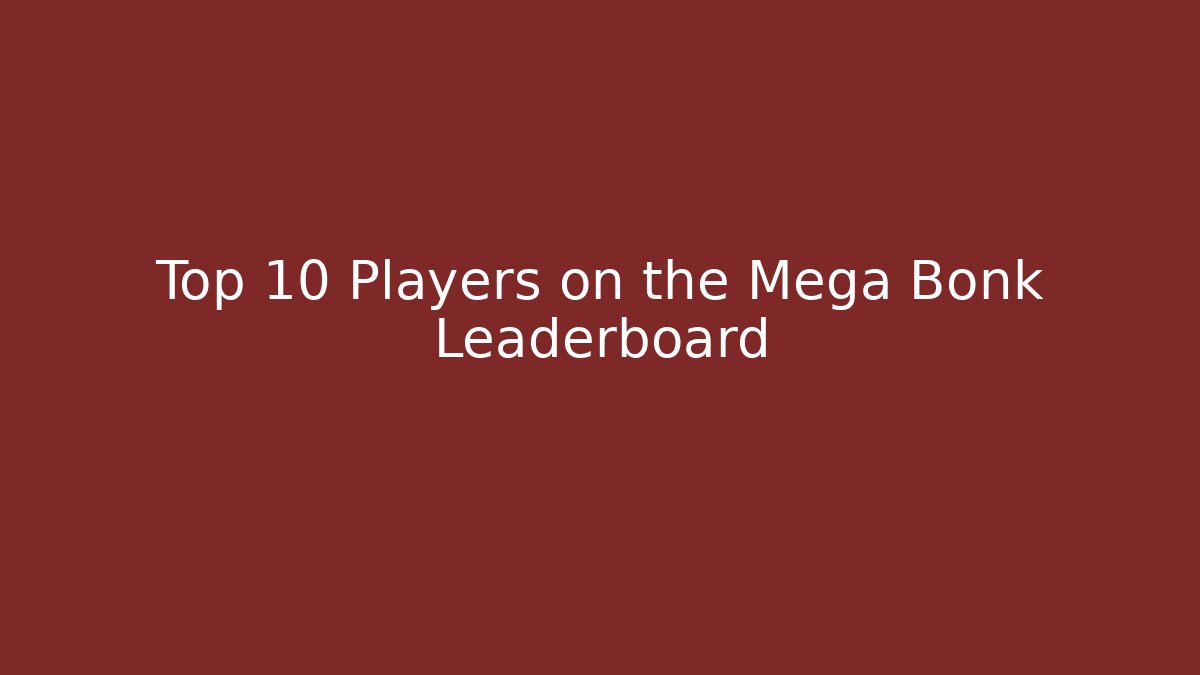 Top 10 Players on the Mega Bonk Leaderboard