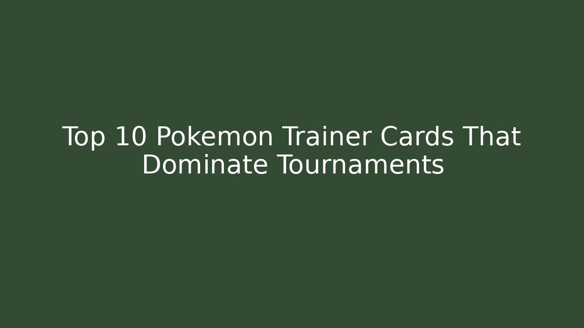 Top 10 Pokémon Trainer Cards That Dominate Tournaments