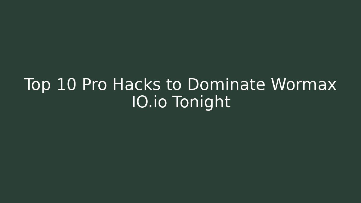 Top 10 Pro Hacks to Dominate Wormax IO.io Tonight