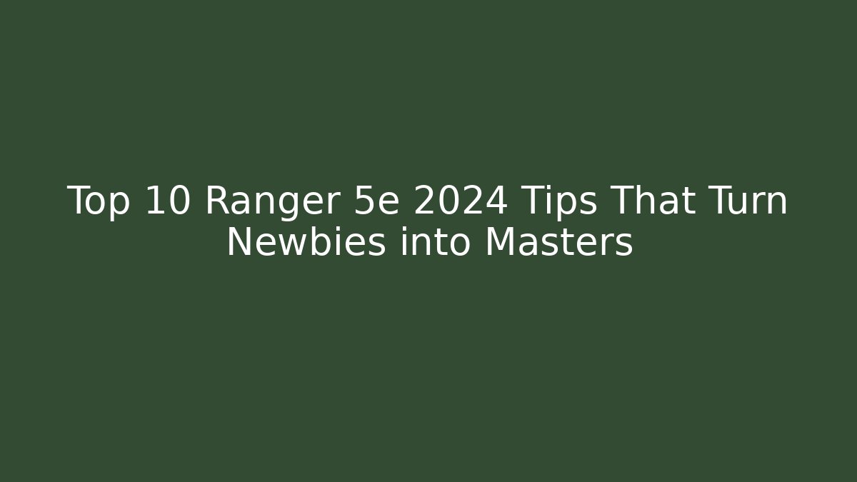 Top 10 Ranger 5e 2024 Tips That Turn Newbies into Masters - Critter Realm