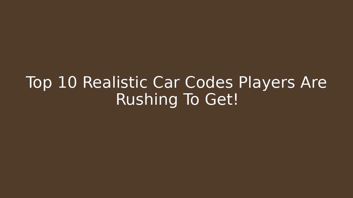 Top 10 Realistic Car Codes Players Are Rushing To Get!