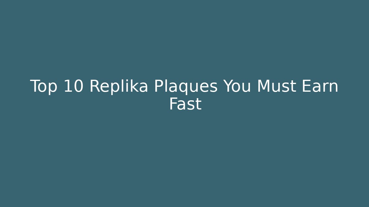 Top 10 Replika Plaques You Must Earn Fast