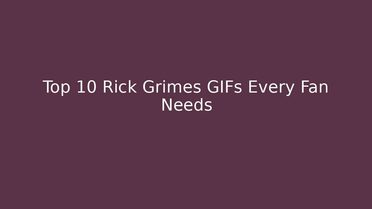 Top 10 Rick Grimes GIFs Every Fan Needs