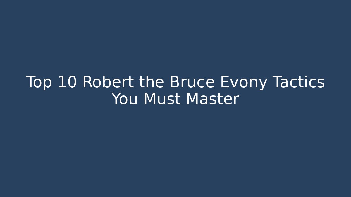 Top 10 Robert the Bruce Evony Tactics You Must Master