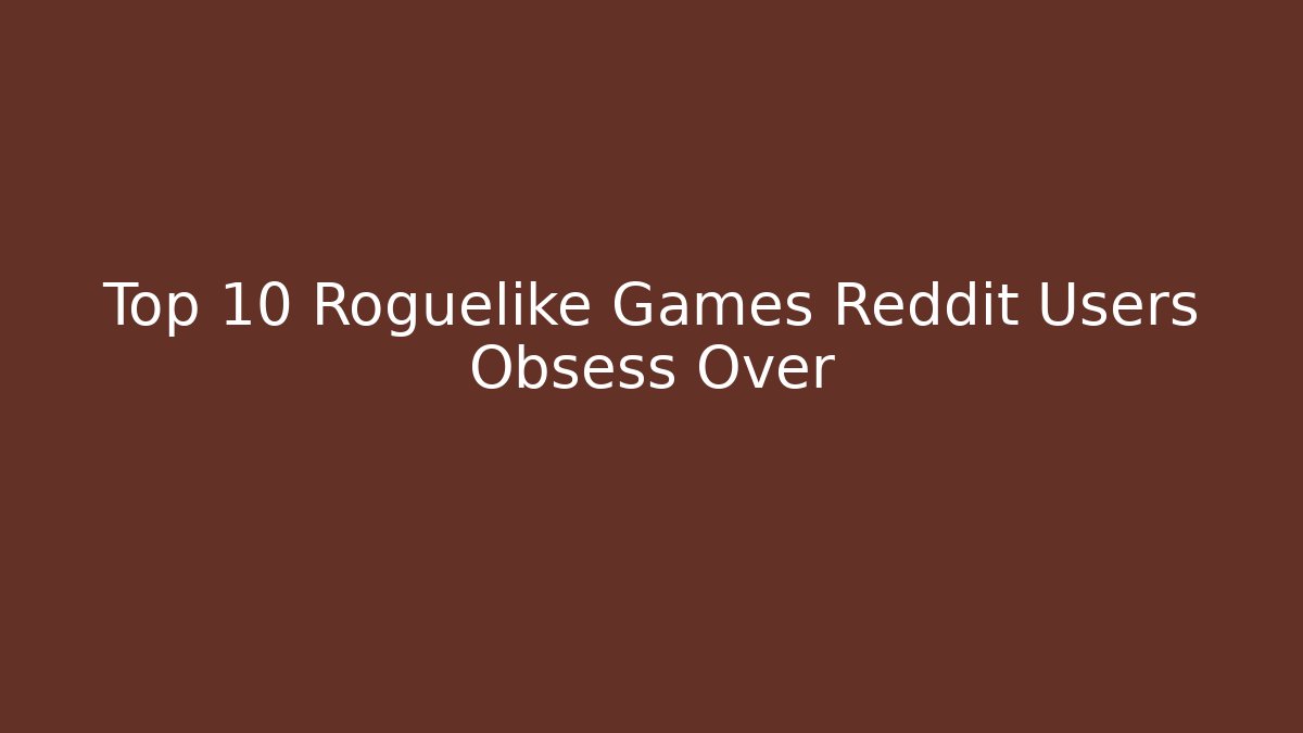 Top 10 Roguelike Games Reddit Users Obsess Over