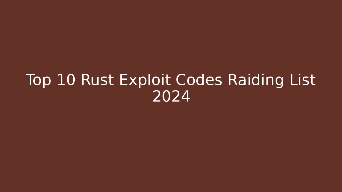 Top 10 Rust Exploit Codes Raiding List 2024