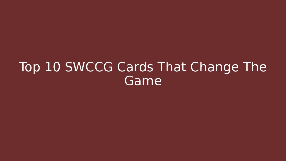 Top 10 SWCCG Cards That Change The Game