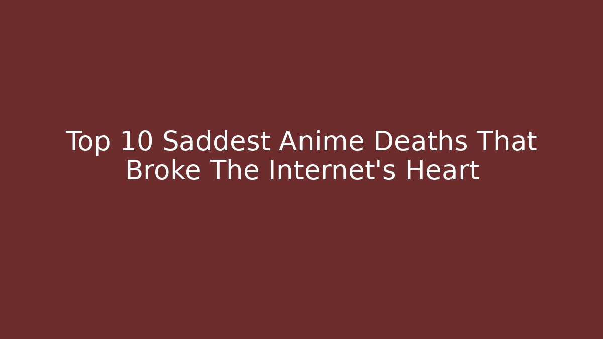 Top 10 Saddest Anime Deaths That Broke The Internet's Heart