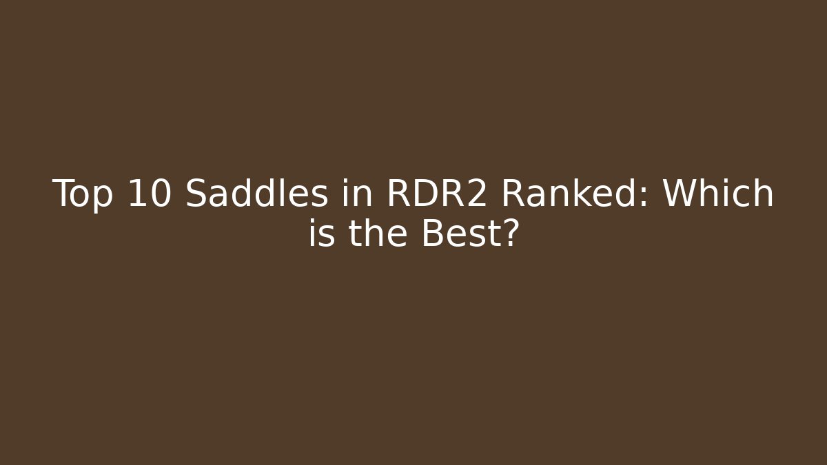 Top 10 Saddles in RDR2 Ranked: Which is the Best?