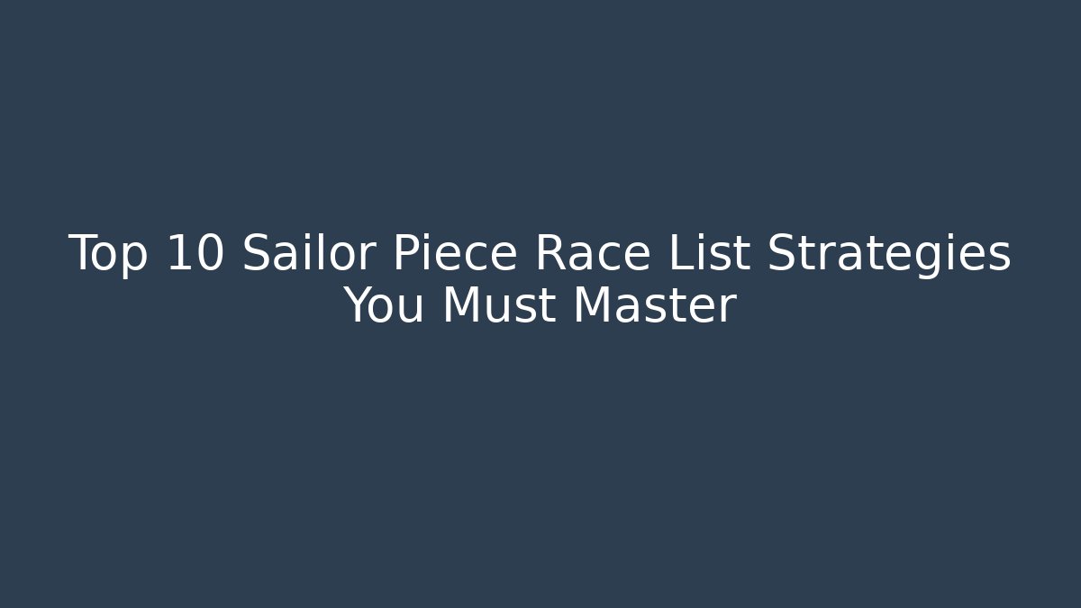 Top 10 Sailor Piece Race List Strategies You Must Master
