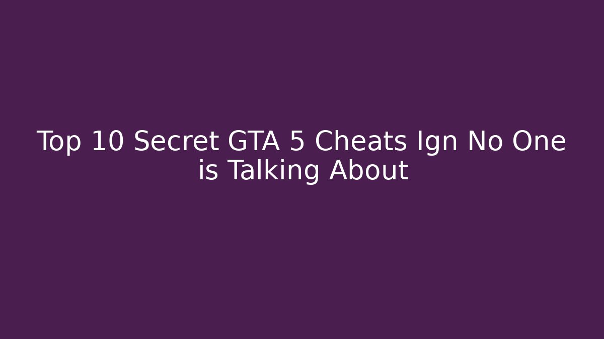Top 10 Secret GTA 5 Cheats Ign No One is Talking About