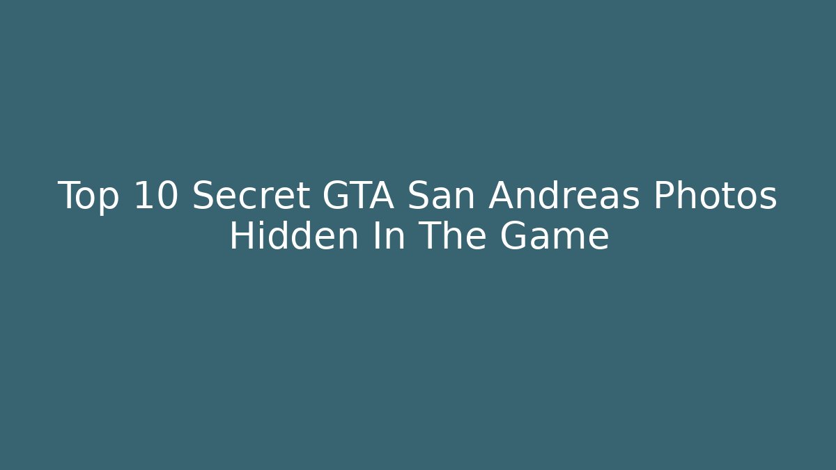 Top 10 Secret GTA San Andreas Photos Hidden In The Game