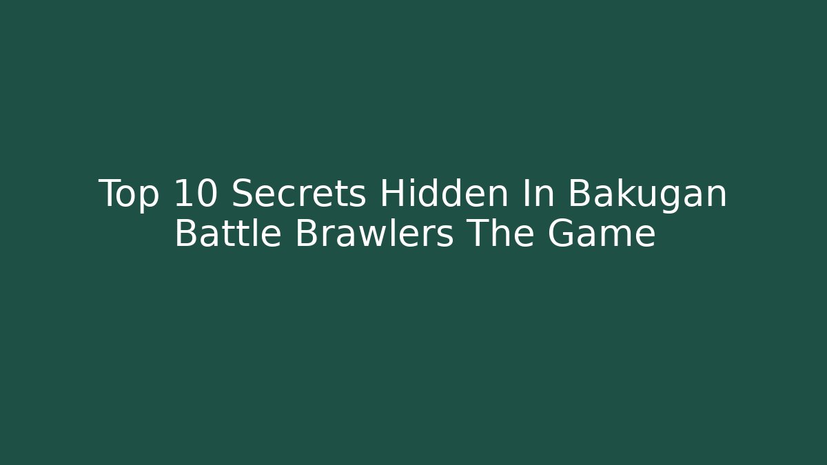 Top 10 Secrets Hidden In Bakugan Battle Brawlers The Game