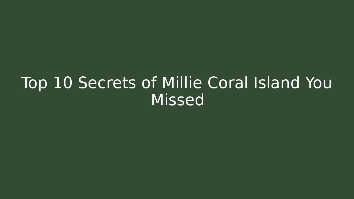 Top 10 Secrets of Millie Coral Island You Missed