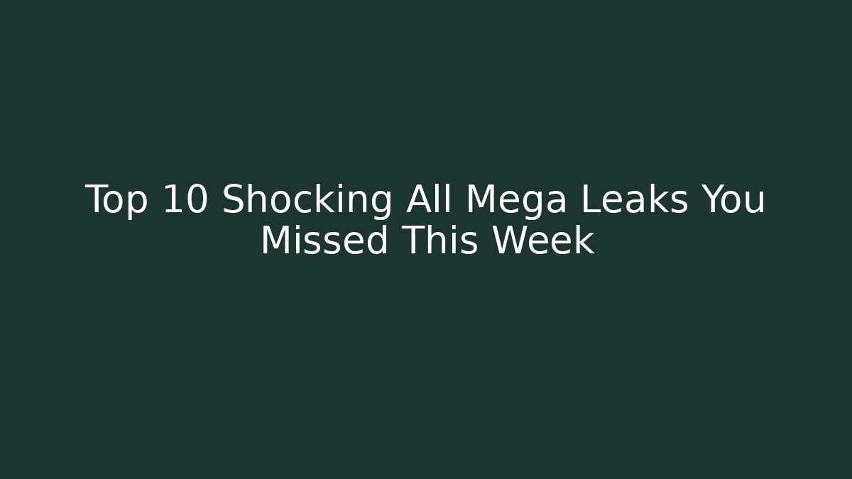 Top 10 Shocking All Mega Leaks You Missed This Week - Critter Realm