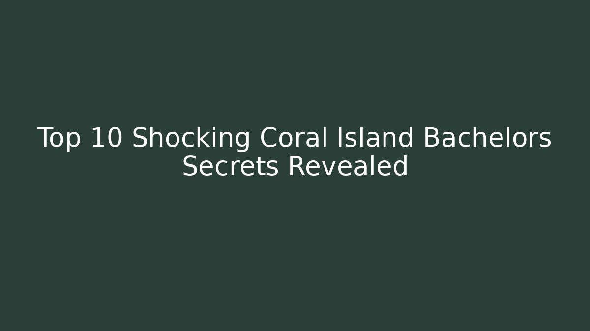 Top 10 Shocking Coral Island Bachelors Secrets Revealed