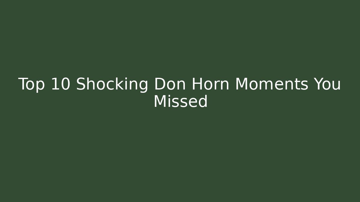 Top 10 Shocking Don Horn Moments You Missed