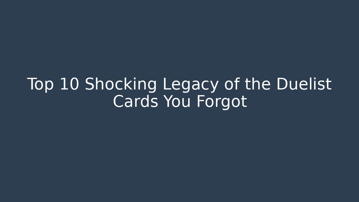 Top 10 Shocking Legacy of the Duelist Cards You Forgot