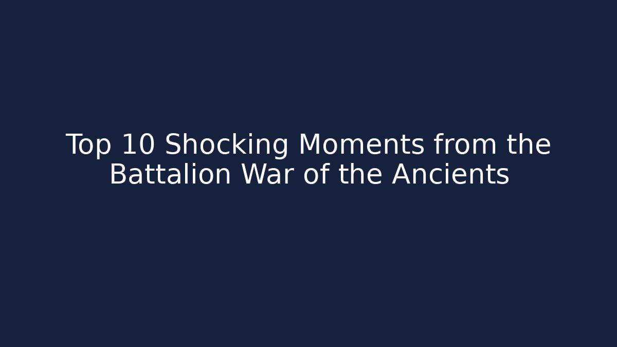 Top 10 Shocking Moments from the Battalion War of the Ancients