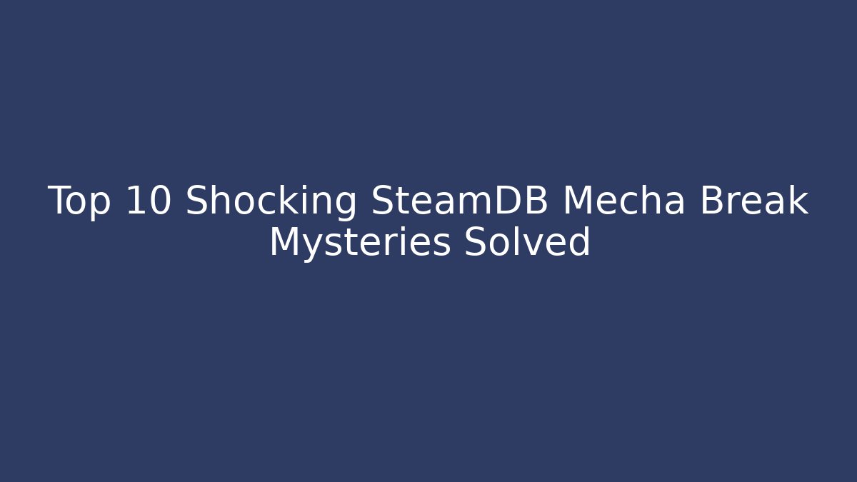 Top 10 Shocking SteamDB Mecha Break Mysteries Solved