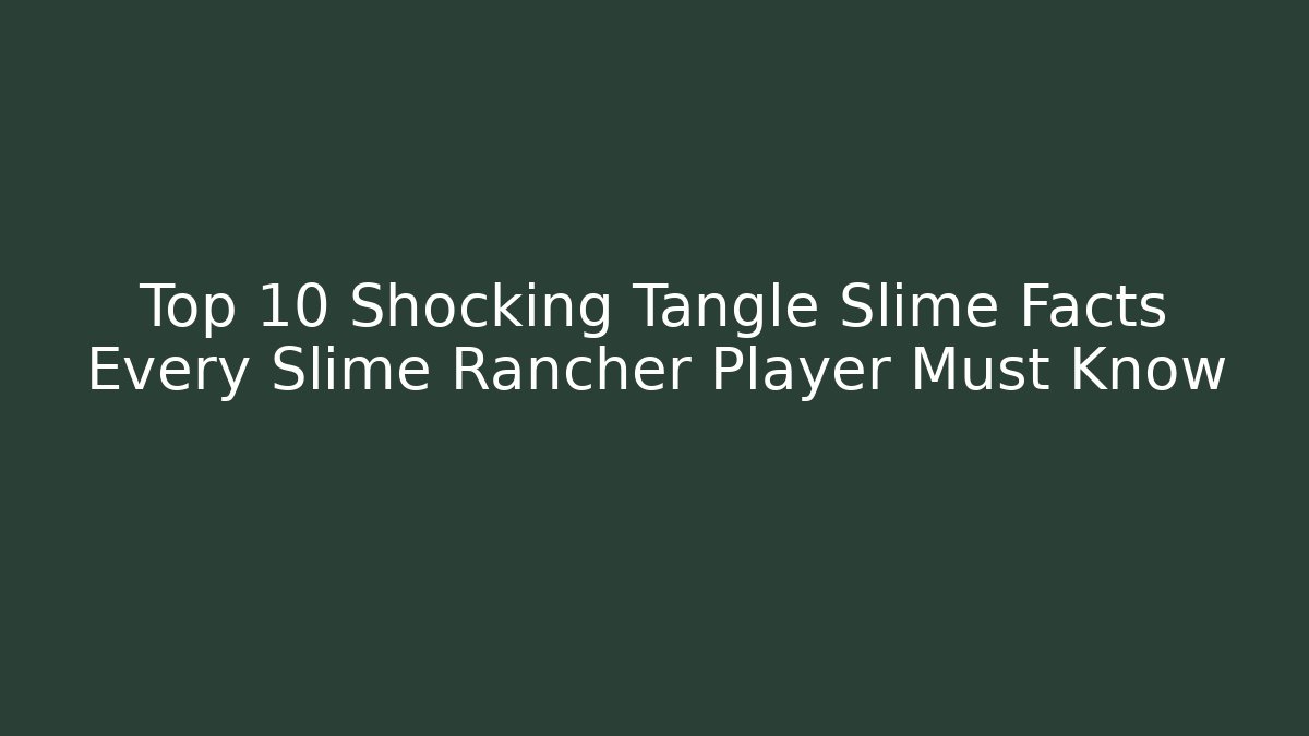 Top 10 Shocking Tangle Slime Facts Every Slime Rancher Player Must Know