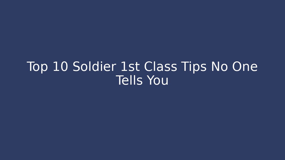 Top 10 Soldier 1st Class Tips No One Tells You